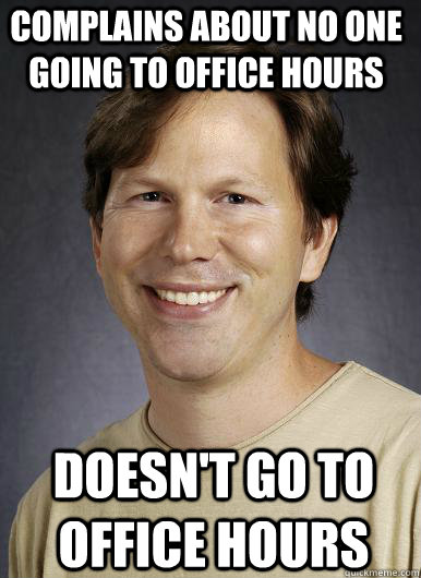 Complains about no one going to office hours Doesn't go to office hours - Complains about no one going to office hours Doesn't go to office hours  Lazy College Professor