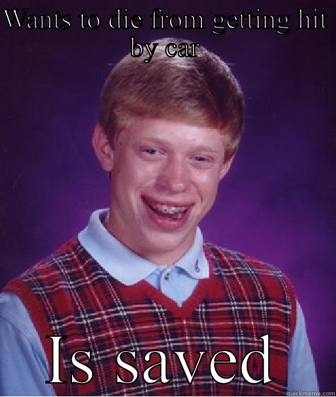 Suicide meme - WANTS TO DIE FROM GETTING HIT BY CAR IS SAVED Bad Luck Brian