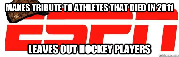 Makes Tribute to Athletes that Died in 2011 Leaves out hockey players - Makes Tribute to Athletes that Died in 2011 Leaves out hockey players  Scumbag espn