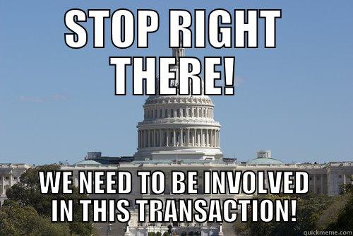 STOP RIGHT THERE! WE NEED TO BE INVOLVED IN THIS TRANSACTION! Scumbag Congress