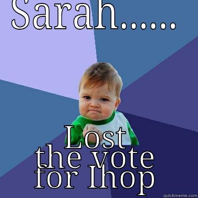 SARAH...... LOST THE VOTE FOR IHOP Success Kid