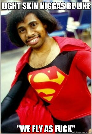 Light Skin Niggas be Like 
