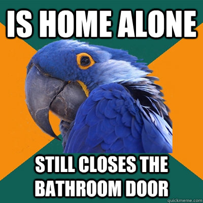 is home alone still closes the bathroom door  Paranoid Parrot