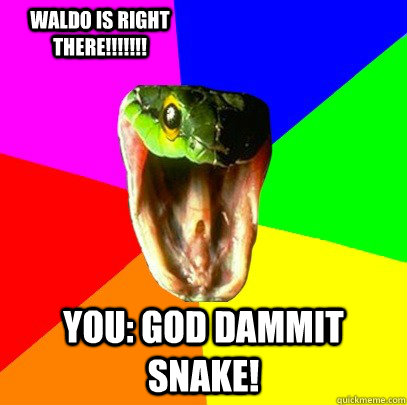you: god dammit snake! waldo is right there!!!!!!!  Spoiler Snake