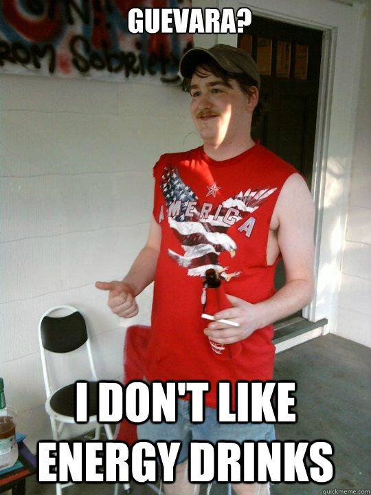 Guevara? I don't like energy drinks - Guevara? I don't like energy drinks  Redneck Randal