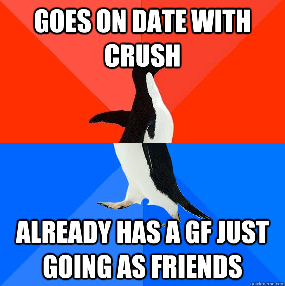 Goes on date with crush already has a gf just going as friends  Socially Awesome Awkward Penguin