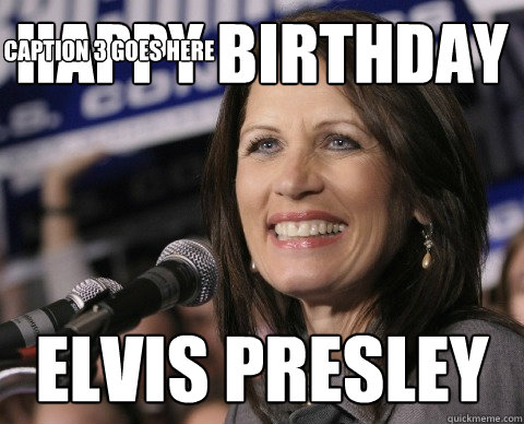 happy birthday Elvis Presley Caption 3 goes here - happy birthday Elvis Presley Caption 3 goes here  Bad Memory Michelle