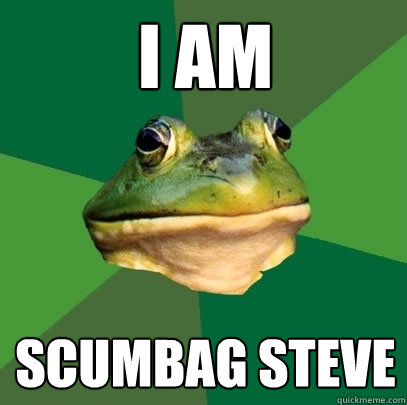 I AM Scumbag Steve  Foul Bachelor Frog