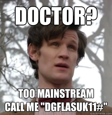 Doctor? too mainstream
call me 