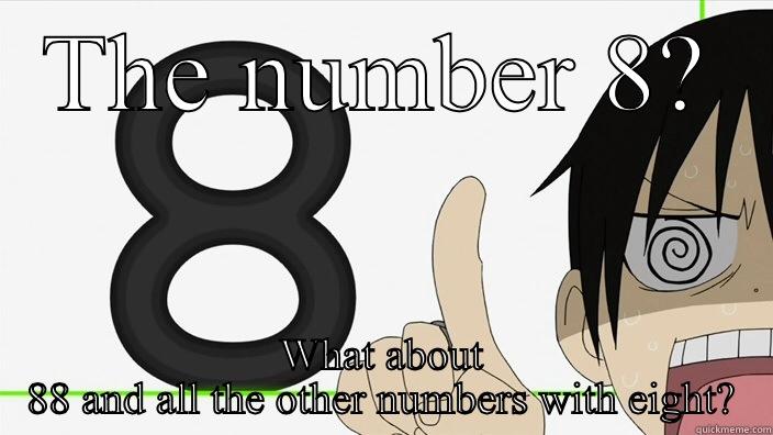 THE NUMBER 8? WHAT ABOUT 88 AND ALL THE OTHER NUMBERS WITH EIGHT? Misc