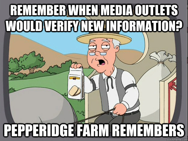 Remember when media outlets would verify new information? Pepperidge farm remembers - Remember when media outlets would verify new information? Pepperidge farm remembers  Pepperidge Farm Remembers