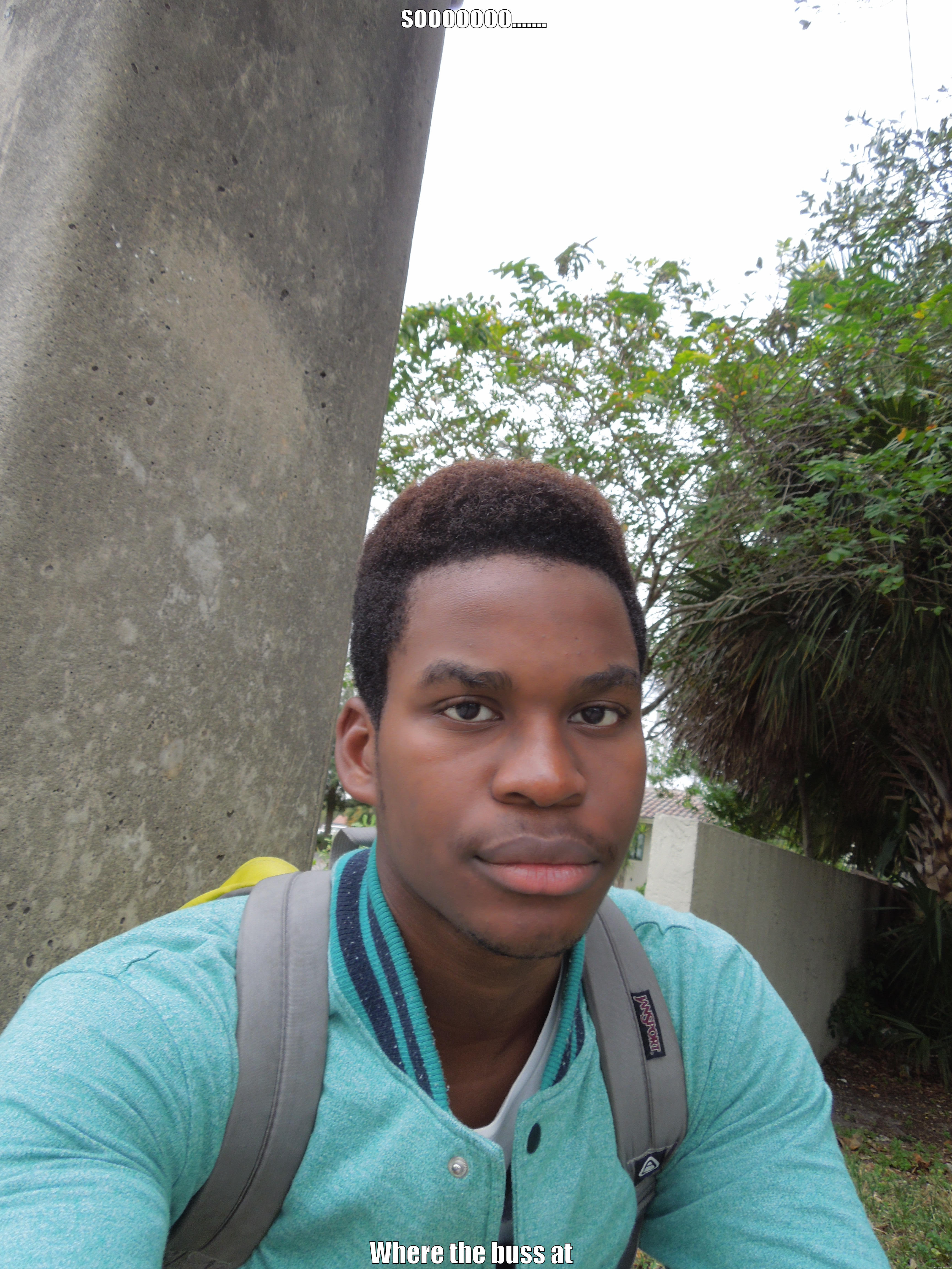 -_- the buss - SOOOOOOO....... WHERE THE BUSS AT  Misc