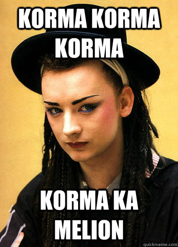 Korma korma korma Korma ka melion  Smug boy george