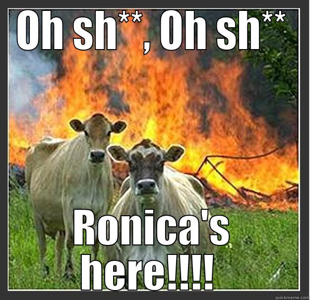 OH SH**, OH SH** RONICA'S HERE!!!!  Evil cows