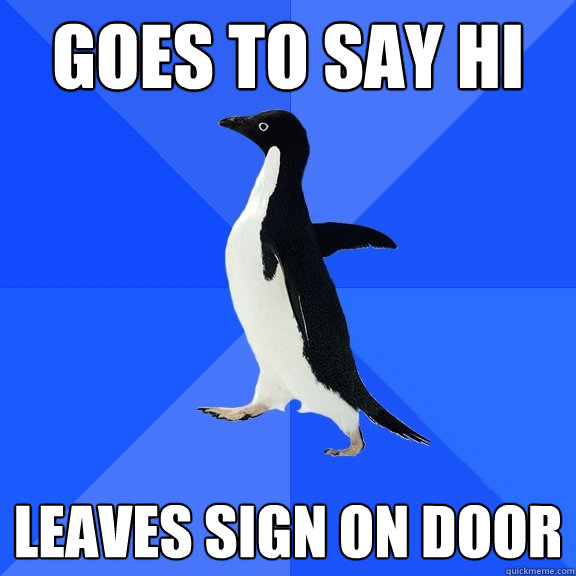 Goes to say hi leaves sign on door  Socially Awkward Penguin