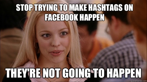 Stop trying to make hashtags on Facebook happen They're not going to happen  Mean Girls Carleton