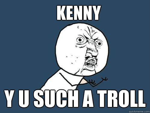 KENNY y u SUCH A TROLL  Y U No