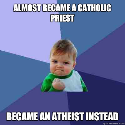 Almost became a Catholic priest  became an atheist instead  Success Kid