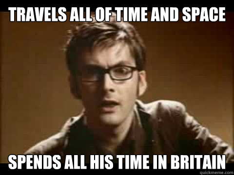 travels all of time and space spends all his time in britain  Time Traveler Problems