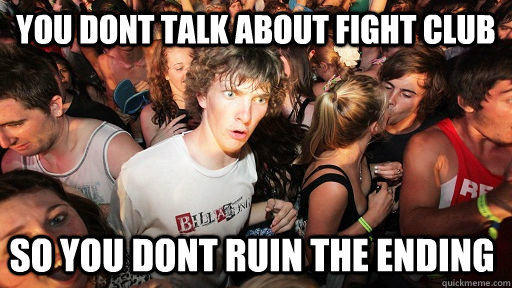 you dont talk about fight club so you dont ruin the ending  Sudden Clarity Clarence
