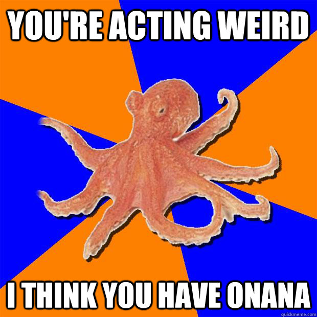 you're acting weird i think you have onana - you're acting weird i think you have onana  Online Diagnosis Octopus
