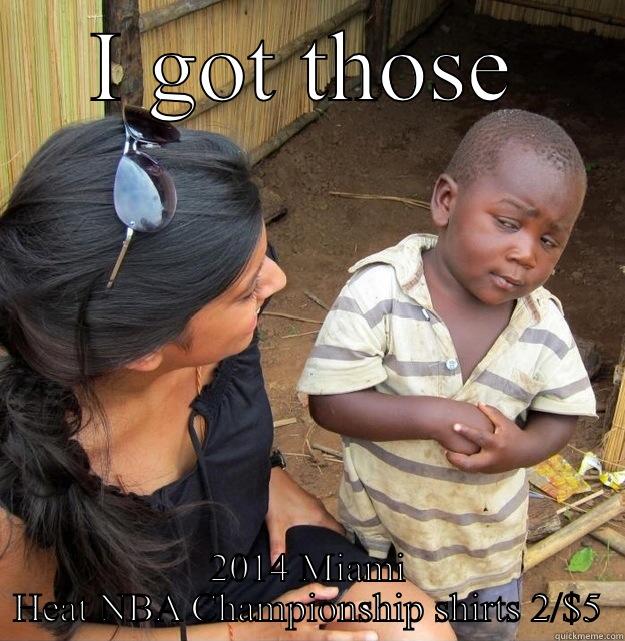 I GOT THOSE 2014 MIAMI HEAT NBA CHAMPIONSHIP SHIRTS 2/$5 Skeptical Third World Kid