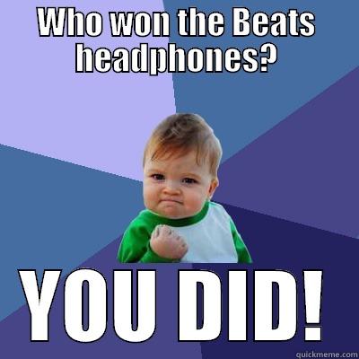 WHO WON THE BEATS HEADPHONES? YOU DID! Success Kid