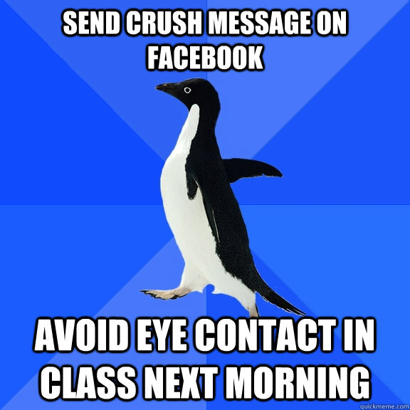 send crush message on Facebook avoid eye contact in class next morning  Socially Awkward Penguin