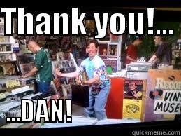 Thank you Jan, errr Dan! - THANK YOU!...      ...DAN!                      Misc