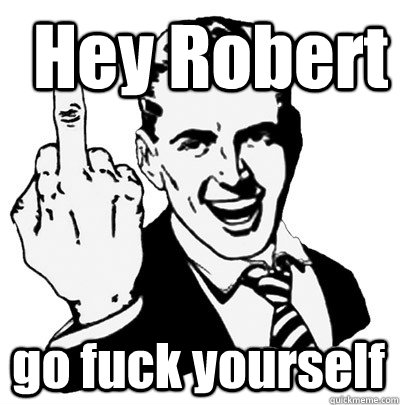 Hey Robert go fuck yourself - Hey Robert go fuck yourself  Misc