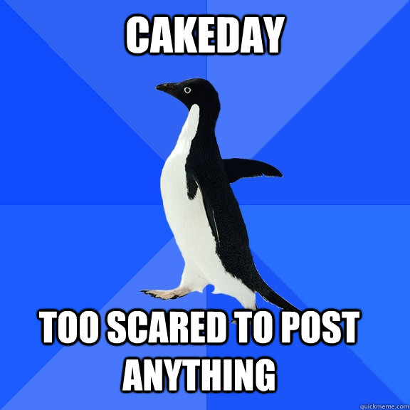 Cakeday Too scared to post anything    Socially Awkward Penguin