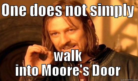ONE DOES NOT SIMPLY  WALK INTO MOORE'S DOOR Boromir