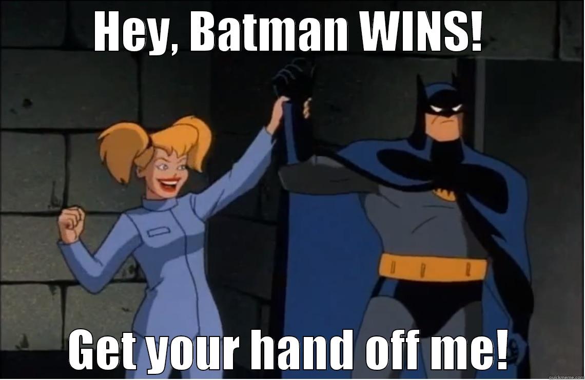 HEY, BATMAN WINS! GET YOUR HAND OFF ME! Misc