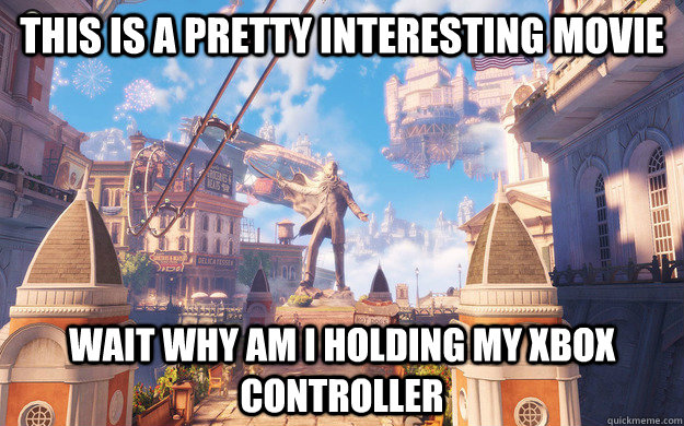 THIS IS A PRETTY INTERESTING MOVIE WAIT WHY AM I HOLDING MY XBOX CONTROLLER  Bioshock Infinite