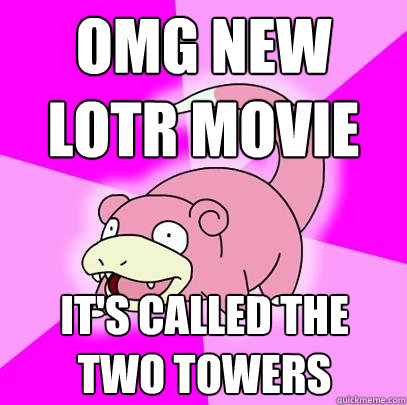 OMG New LOTR Movie It's called the Two Towers  Slowpoke