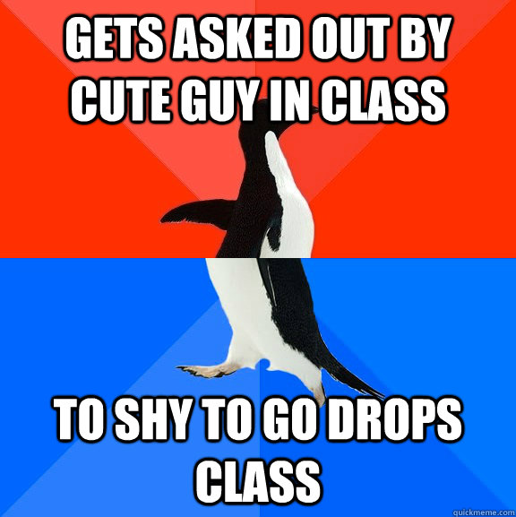 gets asked out by cute guy in class to shy to go drops class  Socially Awesome Awkward Penguin