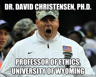 Dr. David Christensen, Ph.D. Professor of ethics, University of Wyoming  Angry Christensen