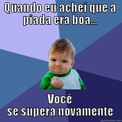QUANDO EU ACHEI QUE A PIADA ERA BOA... VOCÊ SE SUPERA NOVAMENTE Success Kid