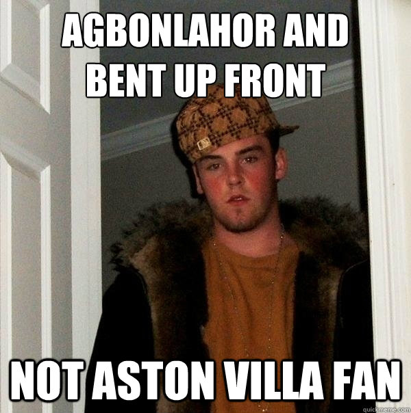 Agbonlahor and 
Bent Up Front Not Aston Villa Fan  FIFA Scumbag Steve