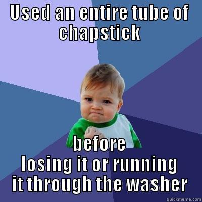 USED AN ENTIRE TUBE OF CHAPSTICK BEFORE LOSING IT OR RUNNING IT THROUGH THE WASHER Success Kid