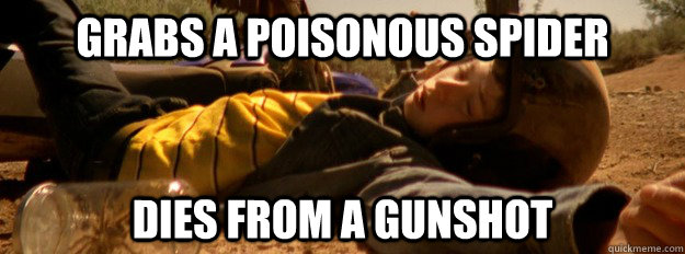 Grabs a poisonous Spider Dies from a gunshot  