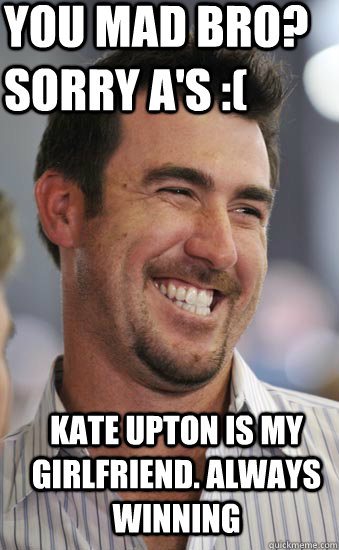 You mad bro? sorry A's :( Kate Upton is my girlfriend. Always winning - You mad bro? sorry A's :( Kate Upton is my girlfriend. Always winning  Justin Verlander