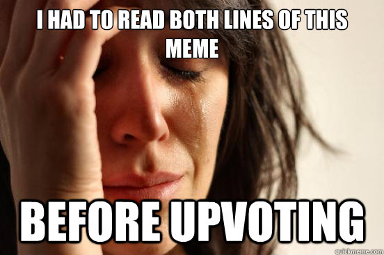 I had to read both lines of this meme before upvoting  First World Problems