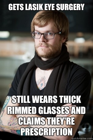 Gets LASIK eye surgery  Still wears thick rimmed glasses and claims they're prescription - Gets LASIK eye surgery  Still wears thick rimmed glasses and claims they're prescription  Hipster Barista