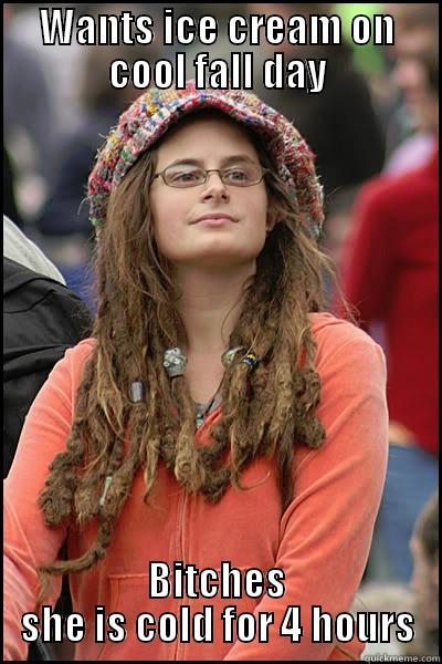 WANTS ICE CREAM ON COOL FALL DAY BITCHES SHE IS COLD FOR 4 HOURS College Liberal