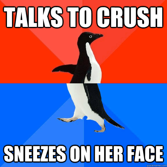talks to crush sneezes on her face  Socially Awesome Awkward Penguin