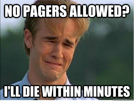 No pagers allowed? I'll die within minutes  1990s Problems