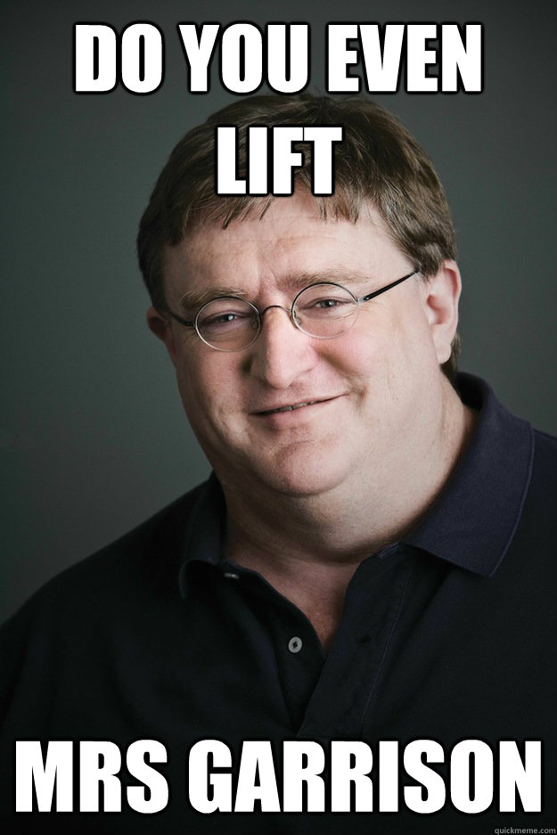 Do you even lift mrs garrison  Troll Gabe Newell