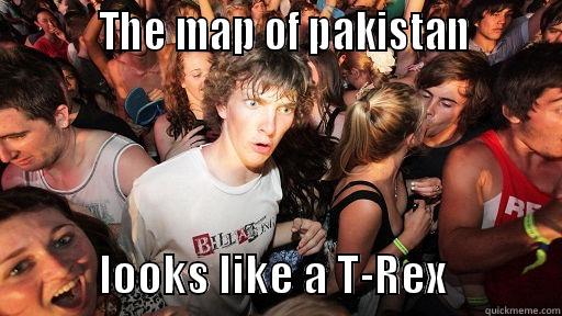          THE MAP OF PAKISTAN                    LOOKS LIKE A T-REX             Sudden Clarity Clarence