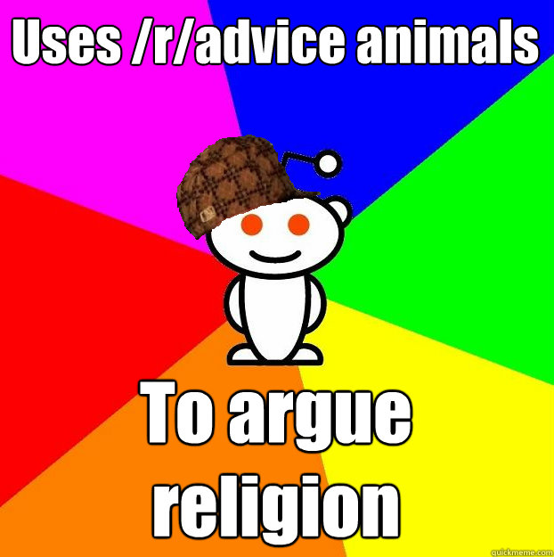 Uses /r/advice animals To argue religion  Scumbag Redditor